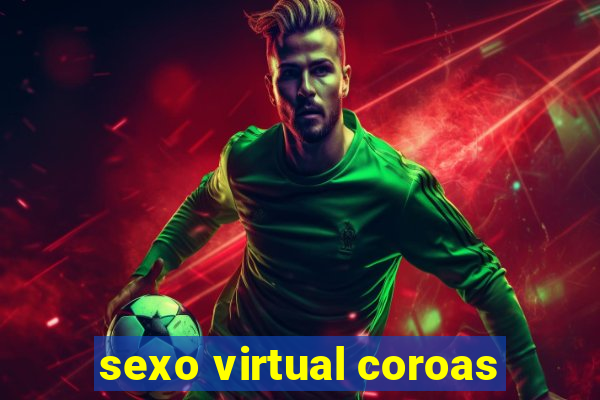 sexo virtual coroas